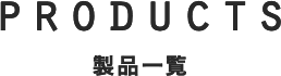PRODUCTS　製品情報