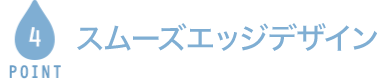 POINT4 スムーズエッジデザイン