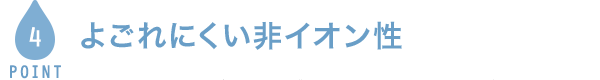 POINT4 よごれにくい非イオン性