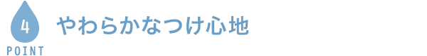 POINT4 やわらかなつけ心地