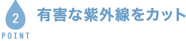 Point2 有害な紫外線をカット